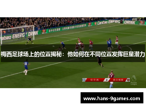 梅西足球场上的位置揭秘：他如何在不同位置发挥巨星潜力