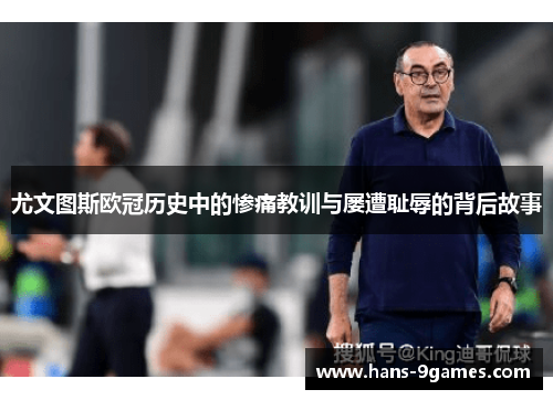 尤文图斯欧冠历史中的惨痛教训与屡遭耻辱的背后故事 尤文图斯欧冠历史中的惨痛教训与屡遭耻辱的背后故事
