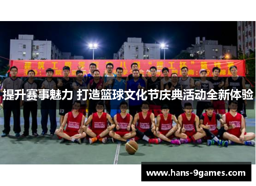 提升赛事魅力 打造篮球文化节庆典活动全新体验 提升赛事魅力 打造篮球文化节庆典活动全新体验