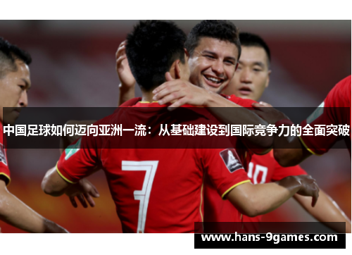 中国足球如何迈向亚洲一流:从基础建设到国际竞争力的全面突破 中国足球如何迈向亚洲一流:从基础建设到国际竞争力的全面突破
