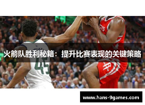 火箭队胜利秘籍:提升比赛表现的关键策略 火箭队胜利秘籍:提升比赛表现的关键策略