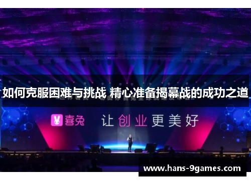 如何克服困难与挑战 精心准备揭幕战的成功之道 如何克服困难与挑战 精心准备揭幕战的成功之道