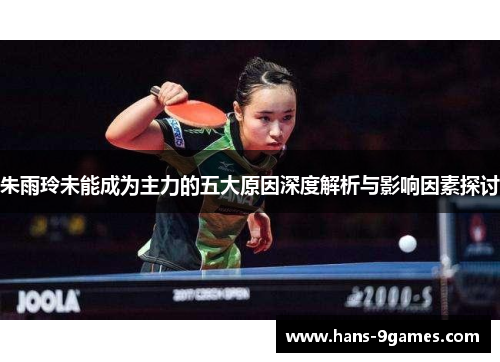 朱雨玲未能成为主力的五大原因深度解析与影响因素探讨