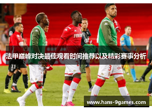 法甲巅峰对决最佳观看时间推荐以及精彩赛事分析