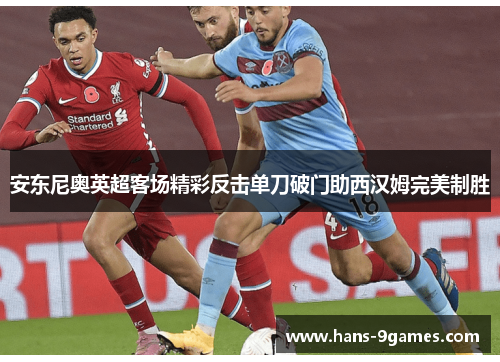 安东尼奥英超客场精彩反击单刀破门助西汉姆完美制胜 安东尼奥英超客场精彩反击单刀破门助西汉姆完美制胜